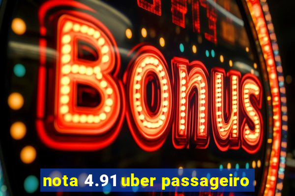 nota 4.91 uber passageiro